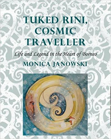 Tuked Rini, Cosmic Traveller: Life and Legend in the Heart of Borneo