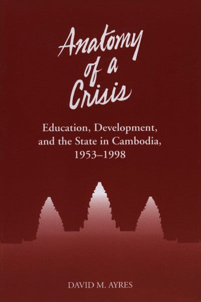 Anatomy of a Crisis: Education, Development, and the State in Cambodia, 1953-1998