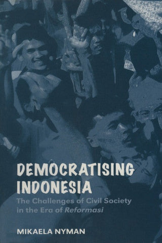 Democratising Indonesia: The Challenges of Civil Society in the Era of Reformasi