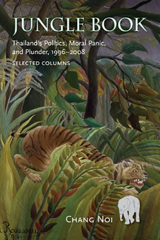 Jungle Book: Thailand’s Politics, Moral Panic, and Plunder, 1996–2008 Selected Columns