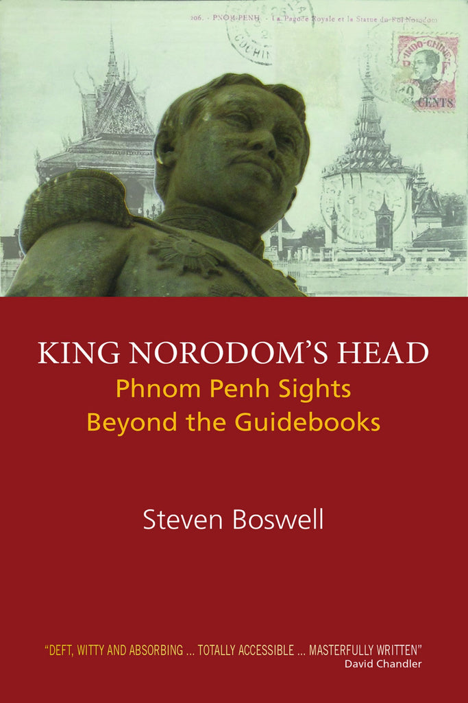 King Norodom’s Head: Phnom Penh Sights Beyond the Guidebooks