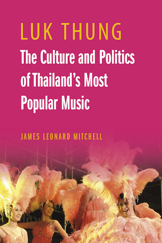 Luk Thung: The Culture and Politics of Thailand’s Most Popular Music