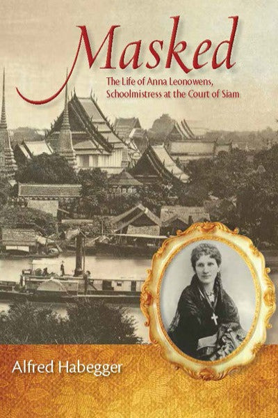 Masked: The Life of Anna Leonowens, Schoolmistress at the Court of Siam