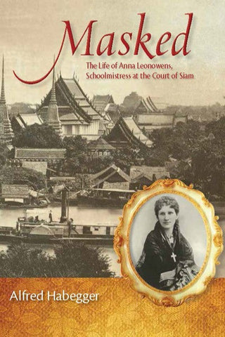 Masked: The Life of Anna Leonowens, Schoolmistress at the Court of Siam
