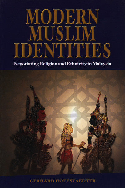 Modern Muslim Identities: Negotiating Religion and Ethnicity in Malaysia