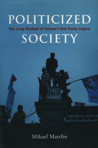 Politicized Society: The Long Shadow of Taiwan's One-Party Legacy