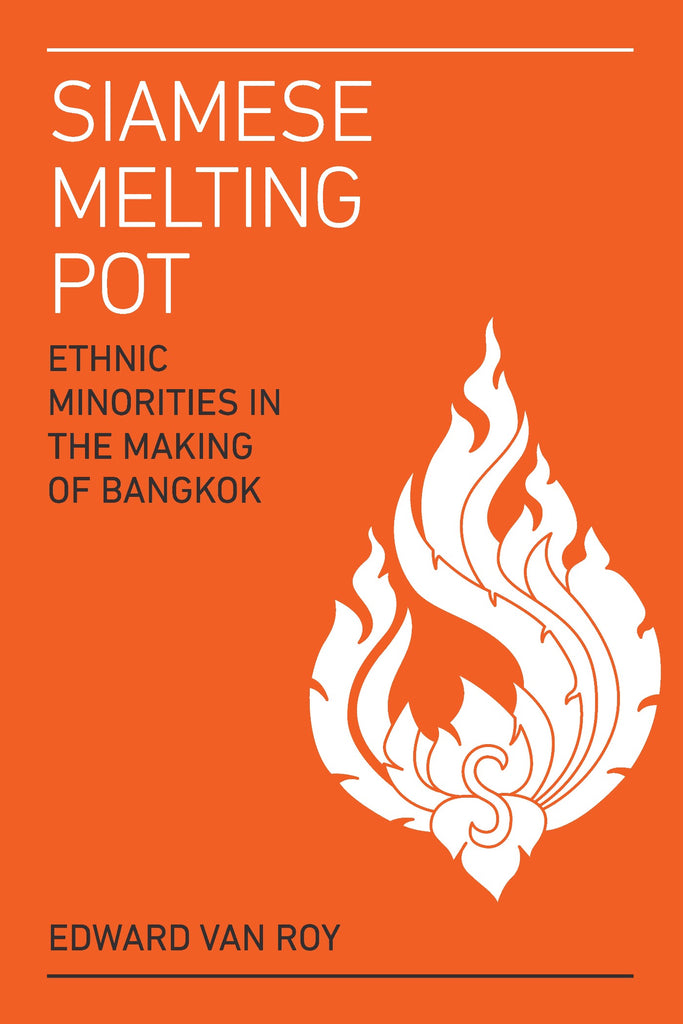 Siamese Melting Pot: Ethnic Minorities in the Making of Bangkok