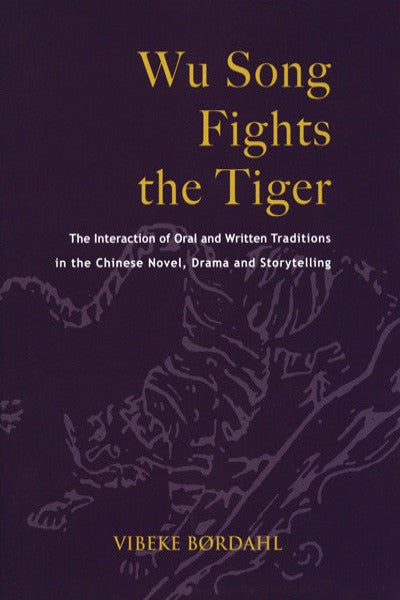 Wu Song Fights the Tiger: The Interaction of Oral and Written Traditions in the Chinese Novel, Drama and Storytelling
