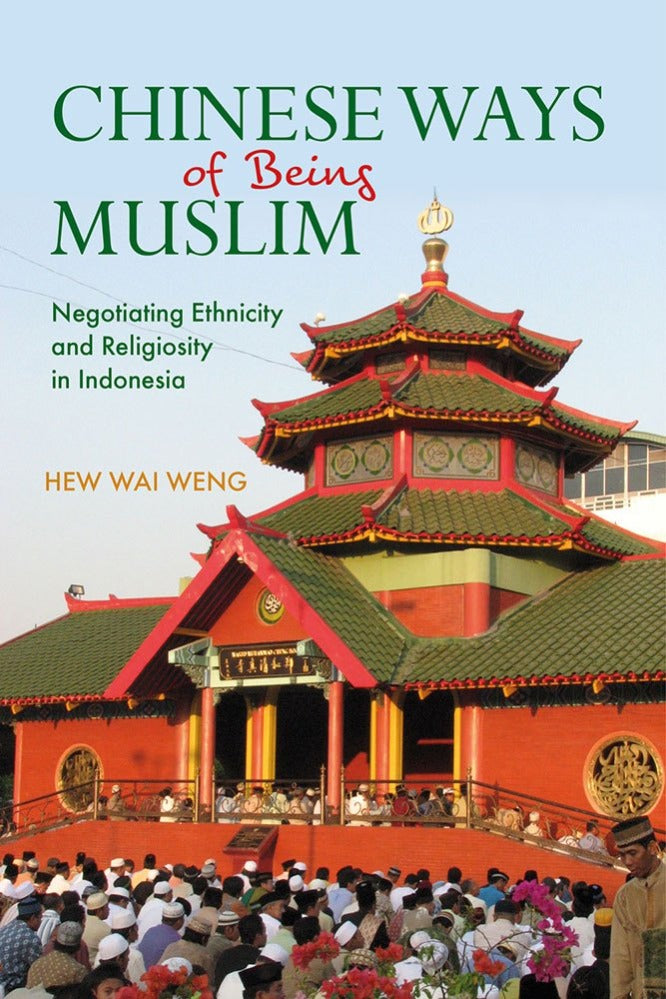Chinese Ways of Being Muslim: Negotiating Ethnicity and Religiosity in Indonesia