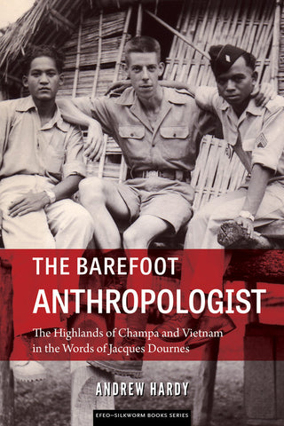 Barefoot Anthropologist, The: The Highlands of Champa and Vietnam in the Words of Jacques Dournes