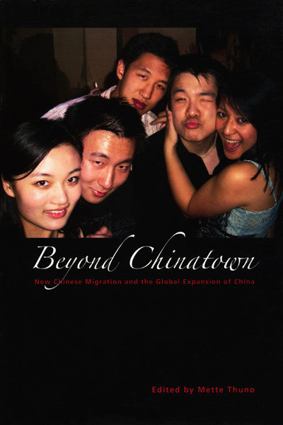 Beyond Chinatown: New Chinese Migration and the Global Expansion of China