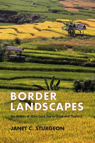 Border Landscapes: The Politics of Akha Land Use in China and Thailand