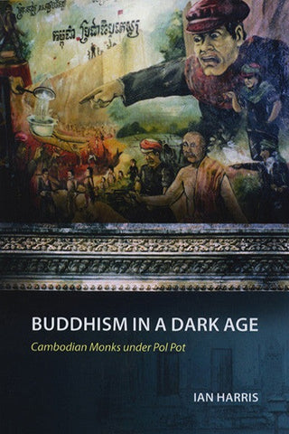 Buddhism in a Dark Age: Cambodian Monks under Pol Pot
