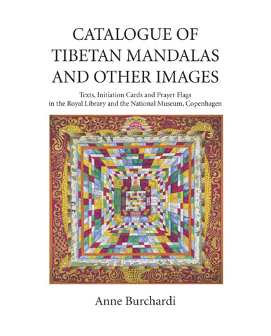 Catalogue of Tibetan Mandalas and Other Images: Texts, Initiation Cards and Prayer Flags in the Royal Library and the National Museum, Copenhagen
