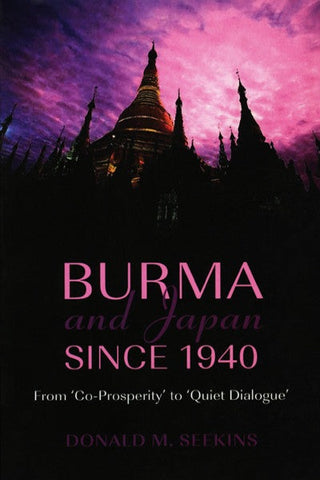Burma and Japan Since 1940: From ‘Co-Prosperity’ to ‘Quiet Dialogue’