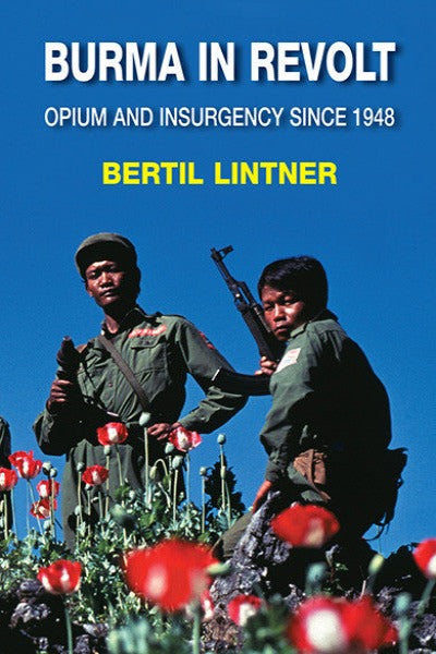 Burma in Revolt: Opium and Insurgency since 1948