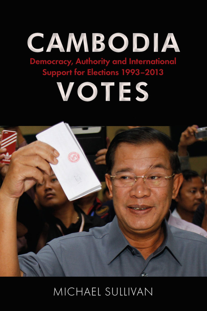 Cambodia Votes: Democracy, Authority and International Support for Elections 1993–2013