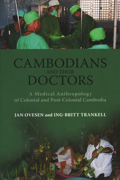 Cambodians and their Doctors: A Medical Anthropology of Colonial and Post-Colonial Cambodia