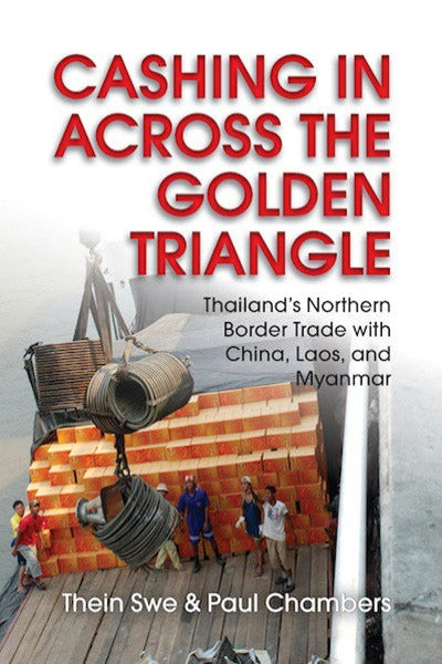 Cashing In across the Golden Triangle: Thailand’s Northern Border Trade with China, Laos, and Myanmar