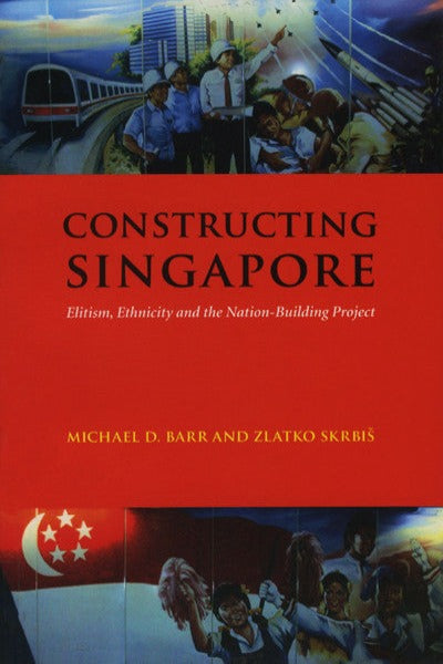 Constructing Singapore: Elitism, Ethnicity and the Nation-Building Project