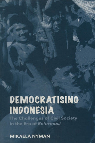 Democratising Indonesia: The Challenges of Civil Society in the Era of Reformasi