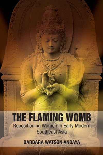 Flaming Womb, The: Repositioning Women in Early Modern Southeast Asia
