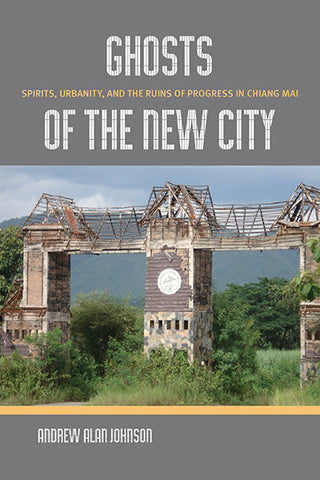 Ghosts of the New City: Spirits, Urbanity, and the Ruins of Progress in Chiang Mai