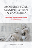 Monarchical Manipulation in Cambodia: France, Japan, and the Sihanouk Crusade for Independence