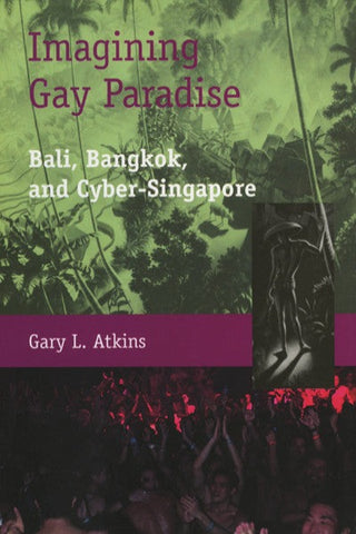 Imagining Gay Paradise: Bali, Bangkok, and Cyber-Singapore