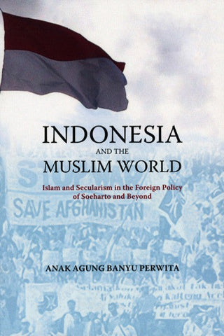 Indonesia and the Muslim World: Islam and Secularism in the Foreign Policy of Soeharto and Beyond