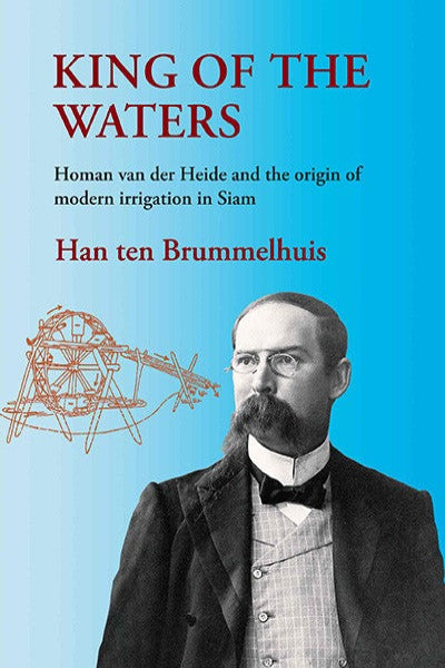 King of the Waters: Homan van der Heide and the Origin of Modern Irrigation in Siam