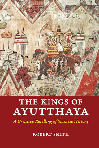 Kings of Ayutthaya, The: A Creative Retelling of Siamese History