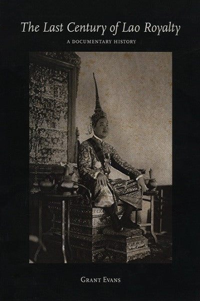 Last Century of Lao Royalty, The: A Documentary History