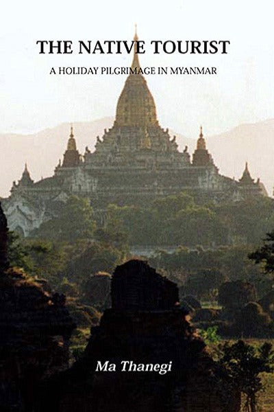 Native Tourist, The: A Holiday Pilgrimage in Myanmar