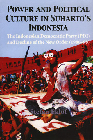 Power and Political Culture in Suharto's Indonesia: The Indonesian Democratic Party (PDI) and Decline of the New Order (1986-98)