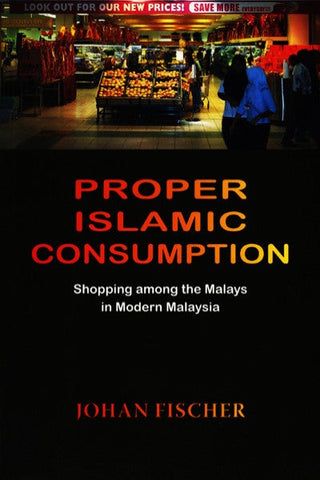 Proper Islamic Consumption: Shopping among the Malays in Modern Malaysia