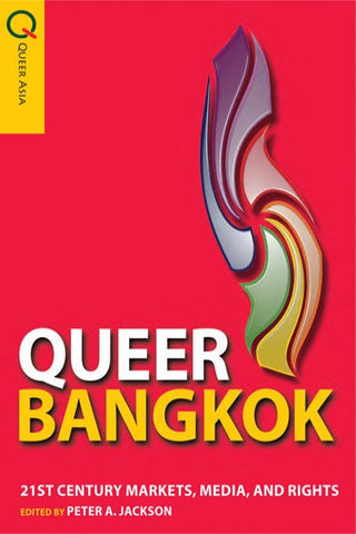 Queer Bangkok: 21st Century Markets, Media, and Rights