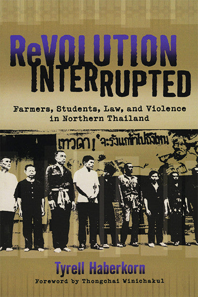 Revolution Interrupted: Farmers, Students, Law, and Violence in Northern Thailand