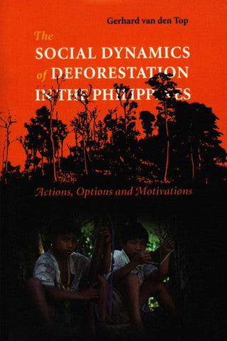Social Dynamics of Deforestation in the Philippines, The: Actions, Options and Motivations