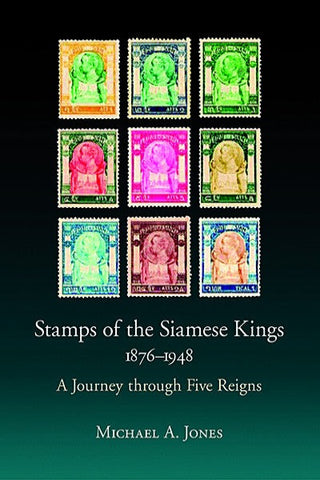 Stamps of the Siamese Kings, 1876-1948: A Journey Through Five Reigns