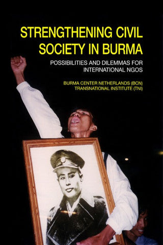 Strengthening Civil Society in Burma: Possibilities and Dilemmas for International NGOs