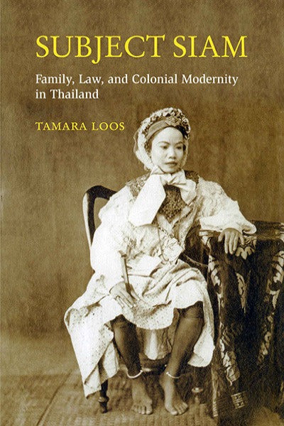 Subject Siam: Family, Law, and Colonial Modernity in Thailand