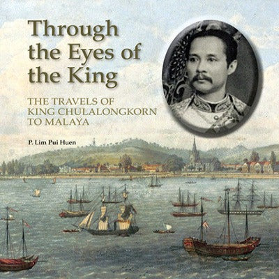 Through the Eyes of the King: The Travels of King Chulalongkorn to Malaya