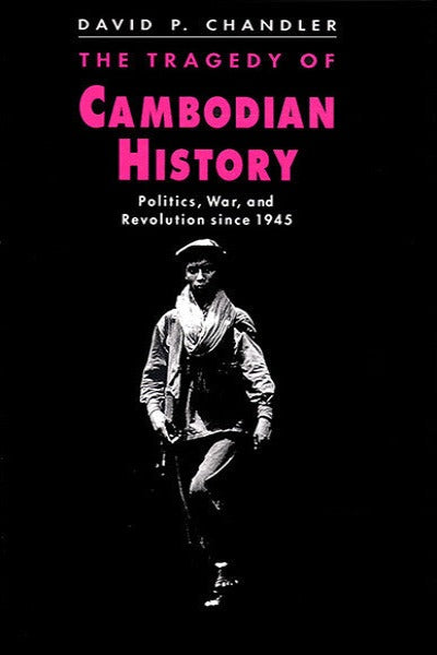 Tragedy of Cambodian History, The: Politics, War, and Revolution since 1945
