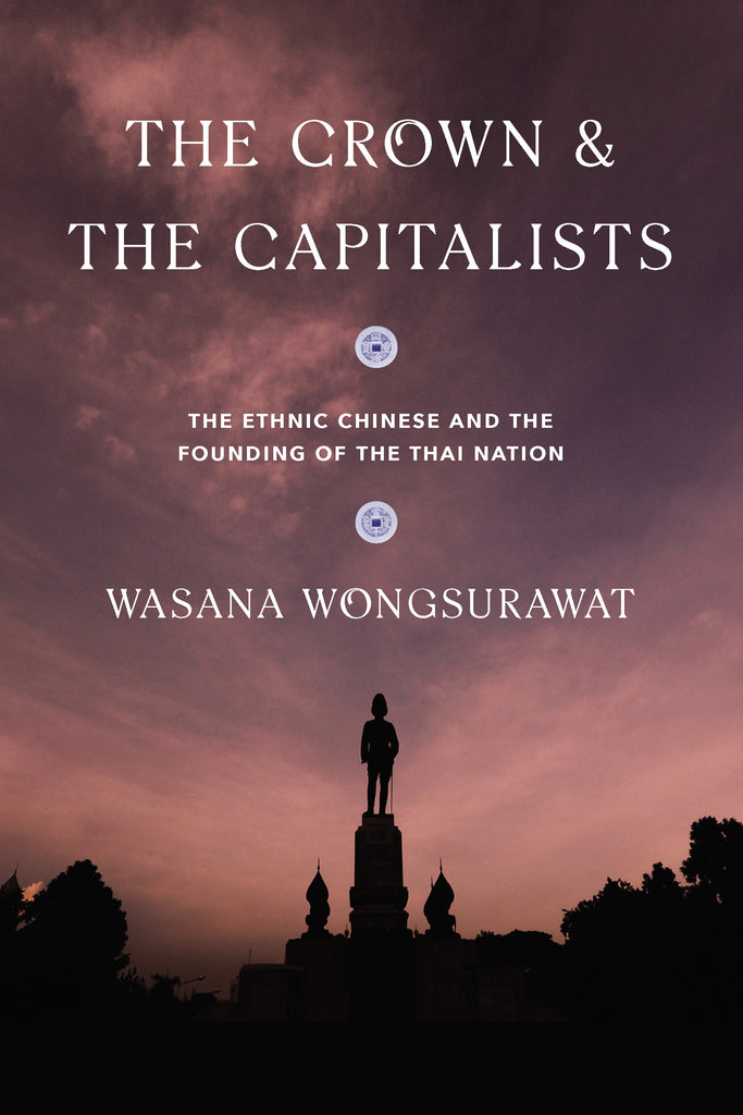 Crown & the Capitalists, The: The Ethnic Chinese and the Founding of the Thai Nation
