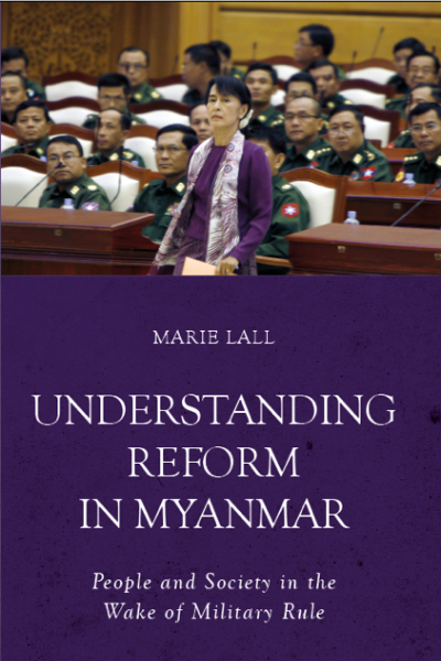 Understanding Reform in Myanmar: People and Society in the Wake of Military Rule