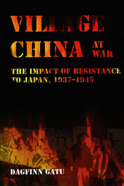 Village China at War: The Impact of Resistance to Japan, 1937–1945
