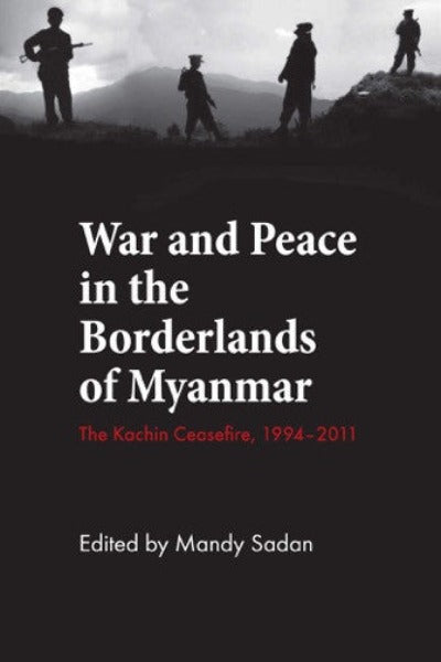 War and Peace in the Borderlands of Myanmar: The Kachin Ceasefire, 1994–2011