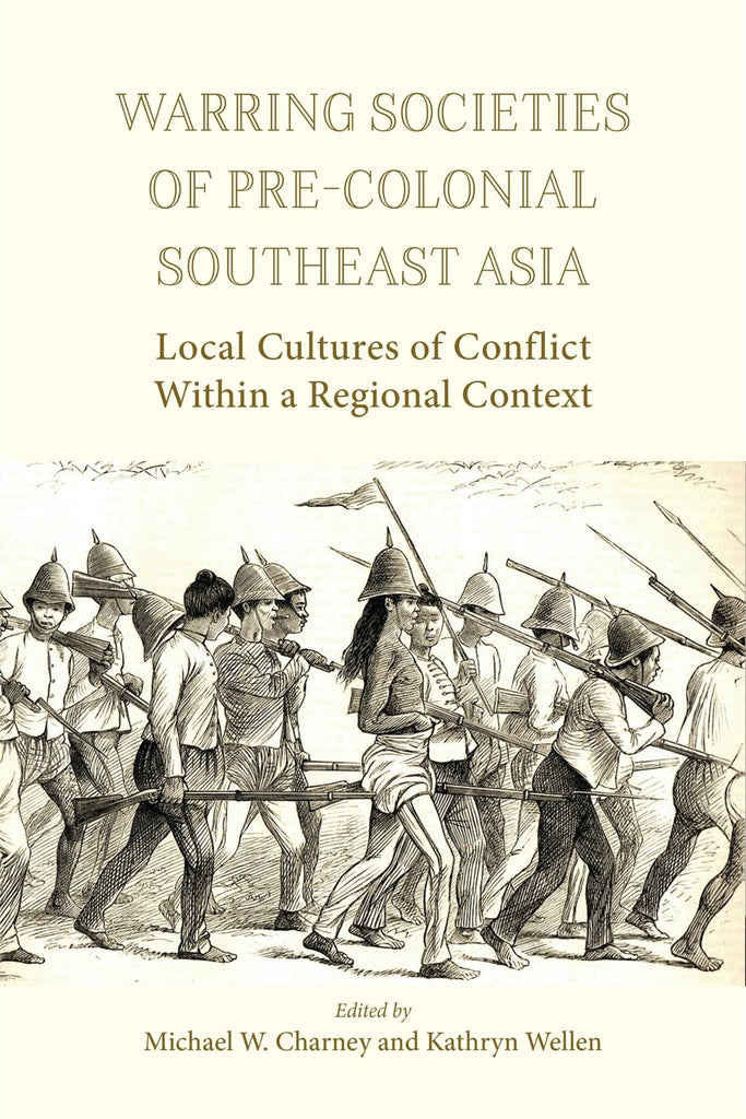 Warring Societies of Pre-colonial Southeast Asia: Local Cultures of Conflict Within a Regional Context