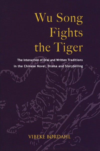 Wu Song Fights the Tiger: The Interaction of Oral and Written Traditions in the Chinese Novel, Drama and Storytelling